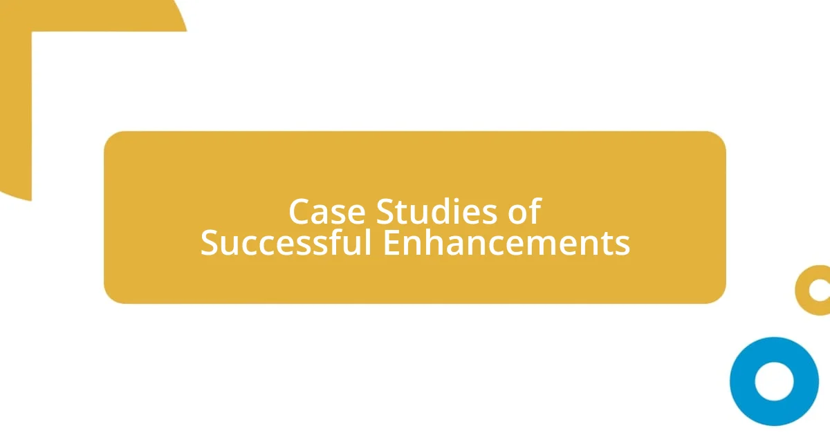 Case Studies of Successful Enhancements