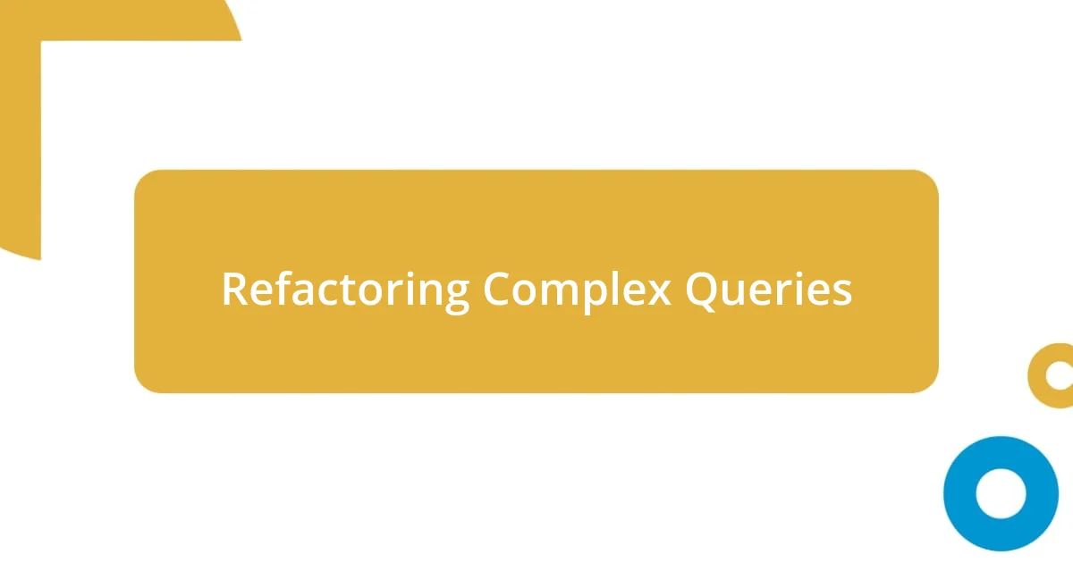 Refactoring Complex Queries