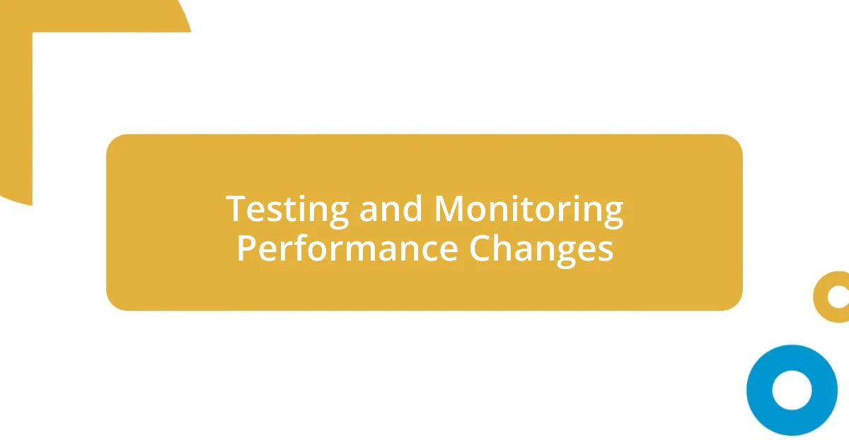 Testing and Monitoring Performance Changes